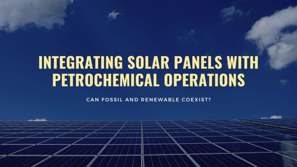 Integrating Solar Panels With Petrochemical Operations: Can Fossil And Renewable Coexist?